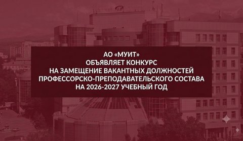 АО «МУИТ» объявляет конкурс на замещение вакантных должностей профессорско-преподавательского состава на 2026-2027 учебный год