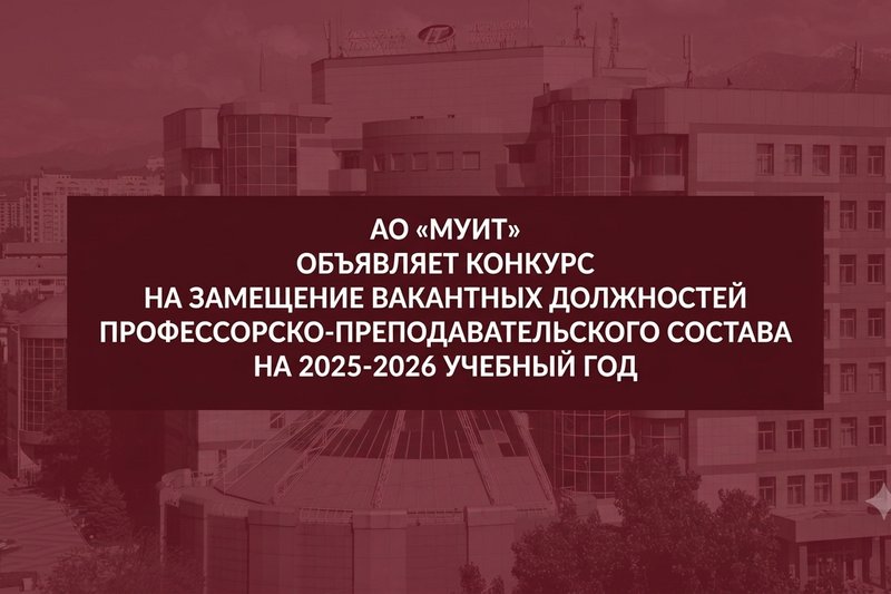 АО «МУИТ» объявляет конкурс на замещение вакантных должностей профессорско-преподавательского состава на 2026-2027 учебный год