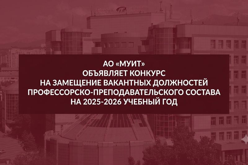 АО «МУИТ» объявляет конкурс на замещение вакантных должностей профессорско-преподавательского состава на 2026-2027 учебный год