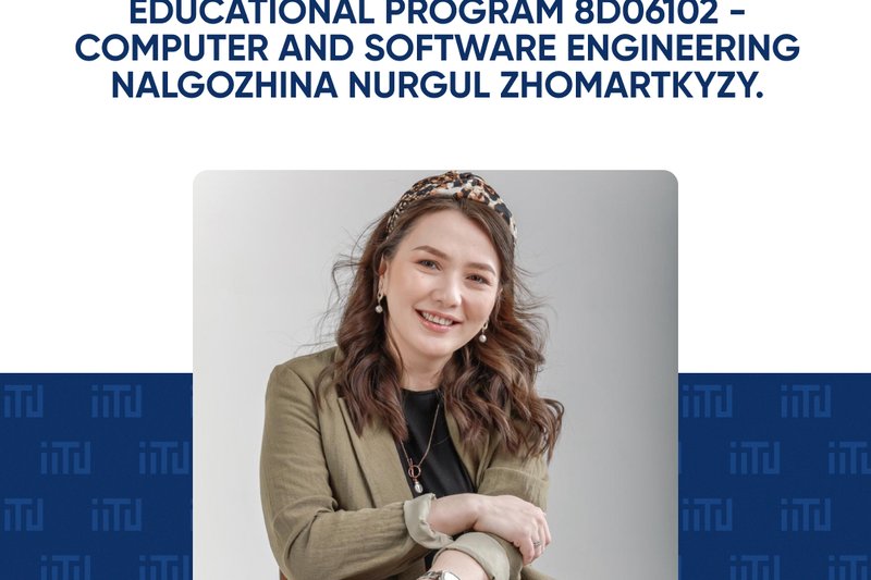 Doctor of Philosophy (PhD) degree in the educational program 8D06102 - Computer and Software Engineering Nalgozhina Nurgul Zhomartkyzy.