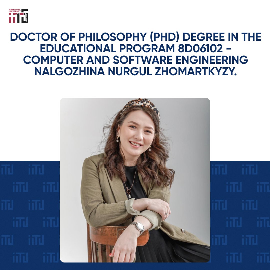Doctor of Philosophy (PhD) degree in the educational program 8D06102 - Computer and Software Engineering Nalgozhina Nurgul Zhomartkyzy.
