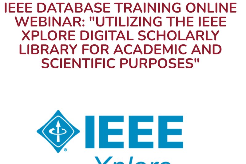 IEEE Database Training Online Webinar: "Utilizing the IEEE Xplore Digital Scholarly Library for Academic and Scientific Purposes"