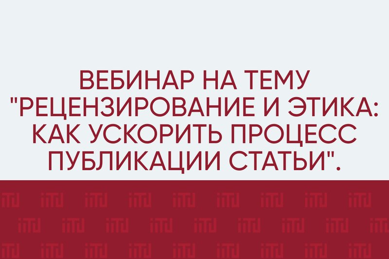 Вебинар на тему "Рецензирование и этика: Как ускорить процесс публикации статьи".