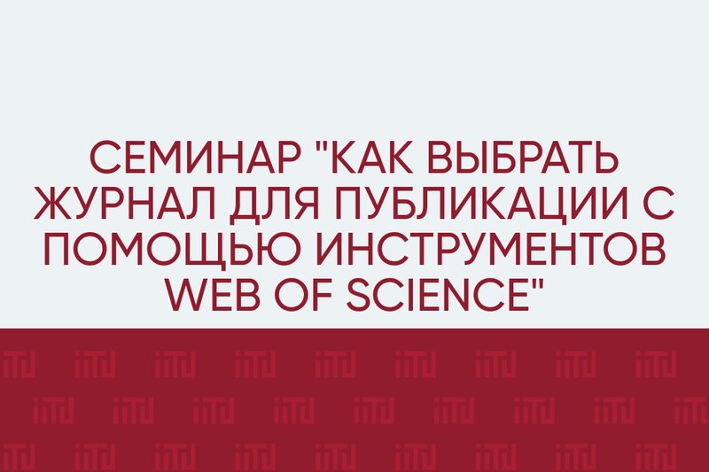 Семинар "Как выбрать журнал для публикации с помощью инструментов Web of Science"