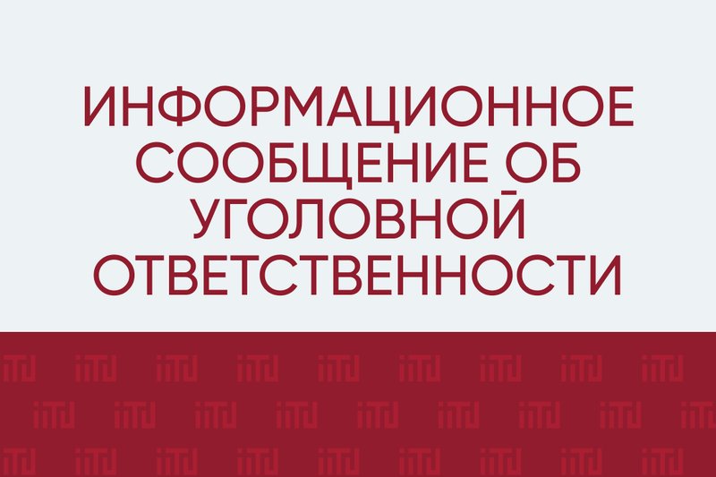 ИНФОРМАЦИОННОЕ СООБЩЕНИЕ ОБ УГОЛОВНОЙ ОТВЕТСТВЕННОСТИ