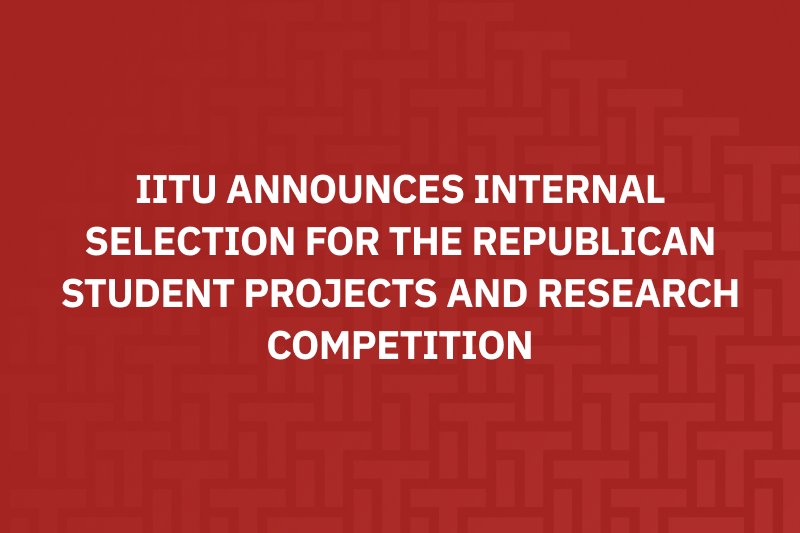 IITU Announces Internal Selection for the Republican Student Projects and Research Competition