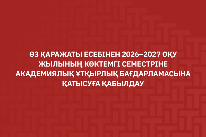 Өз қаражаты есебінен 2026–2027 оқу жылының көктемгі семестріне академиялық ұтқырлық бағдарламасына қатысуға қабылдау басталғанын хабарлаймыз